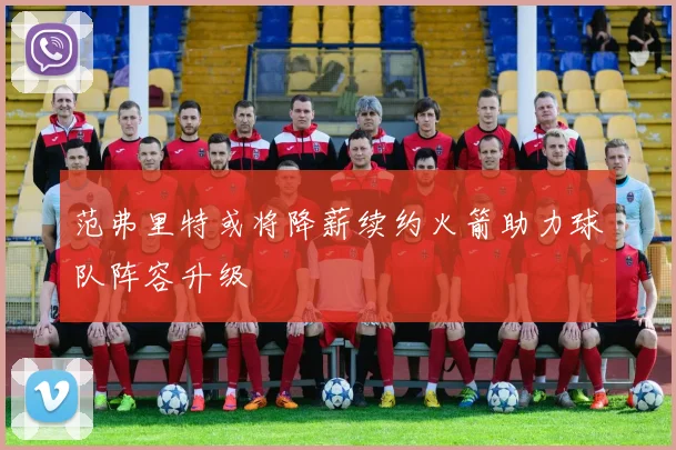 范弗里特或将降薪续约火箭助力球队阵容升级